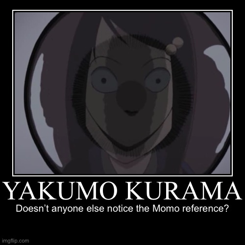 Seriously, don’t anybody notice this? | image tagged in funny,demotivationals,momo,yakumo,memes,naruto shippuden | made w/ Imgflip demotivational maker