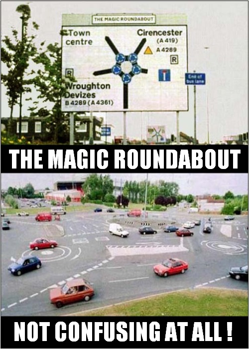 UK Driving Skills Required Here ! | THE MAGIC ROUNDABOUT; NOT CONFUSING AT ALL ! | image tagged in driving,uk,magic roundabout,confusion | made w/ Imgflip meme maker