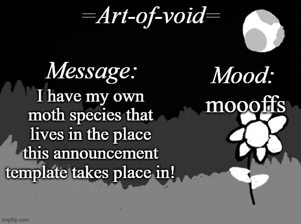 yo | I have my own moth species that lives in the place this announcement template takes place in! moooffs | image tagged in art-of-void | made w/ Imgflip meme maker
