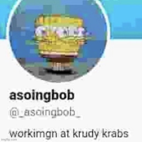 asoingbob | image tagged in asoingbob | made w/ Imgflip meme maker