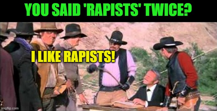 blazing saddles interview | YOU SAID 'RAPISTS' TWICE? I LIKE RAPISTS! | image tagged in blazing saddles interview | made w/ Imgflip meme maker