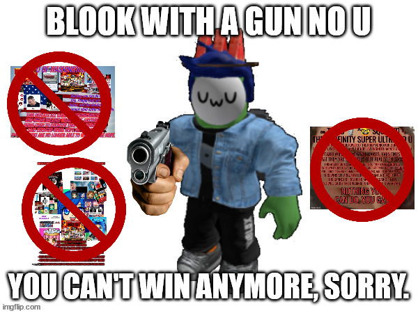 Blook with a Gun No U | image tagged in blook with a gun no u | made w/ Imgflip meme maker