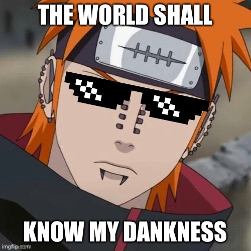 Pain if he was more dank | THE WORLD SHALL; KNOW MY DANKNESS | image tagged in dank pein,dank,memes,pain,naruto shippuden,the world shall know my pain | made w/ Imgflip meme maker