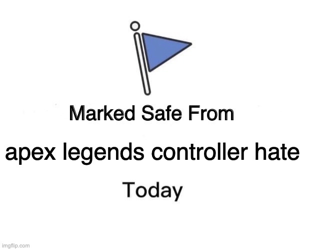 Marked Safe From |  apex legends controller hate | image tagged in memes,marked safe from,apex legends,gaming | made w/ Imgflip meme maker