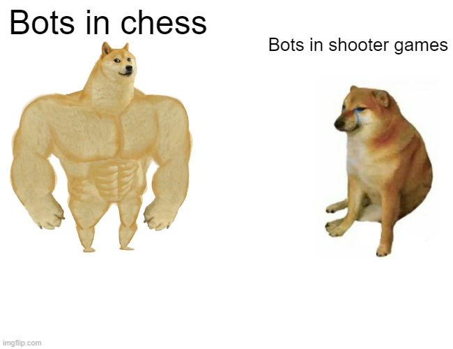 Bots | Bots in chess; Bots in shooter games | image tagged in memes,buff doge vs cheems | made w/ Imgflip meme maker