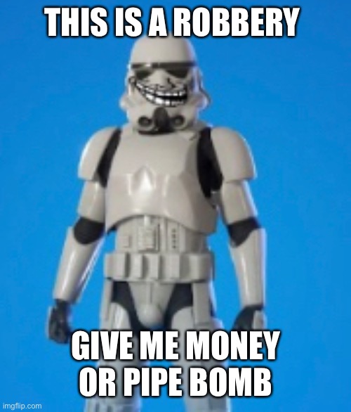 THIS IS A ROBBERY; GIVE ME MONEY OR PIPE BOMB | image tagged in robbery | made w/ Imgflip meme maker