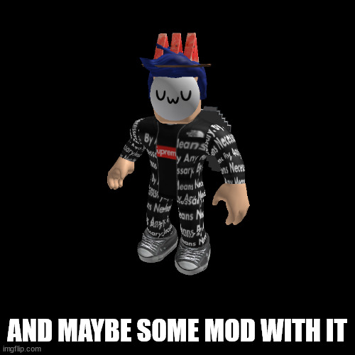 AND MAYBE SOME MOD WITH IT | made w/ Imgflip meme maker