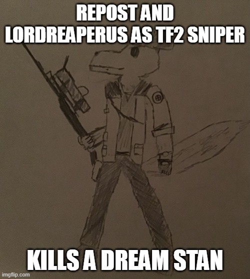 LordReaperus but he’s a tf2 sniper | REPOST AND LORDREAPERUS AS TF2 SNIPER; KILLS A DREAM STAN | image tagged in lordreaperus but he s a tf2 sniper | made w/ Imgflip meme maker