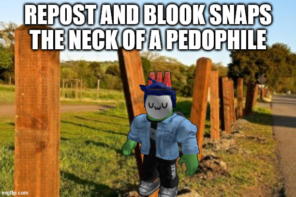 Repost | REPOST AND BLOOK SNAPS THE NECK OF A PEDOPHILE | image tagged in repost | made w/ Imgflip meme maker
