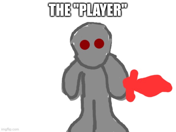 This is an idea for the boss rush | THE "PLAYER" | image tagged in blank white template | made w/ Imgflip meme maker