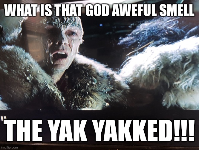 Mummy 3 yakked | WHAT IS THAT GOD AWEFUL SMELL; THE YAK YAKKED!!! | image tagged in the yak yakked | made w/ Imgflip meme maker