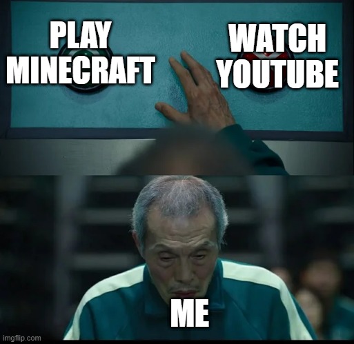 Me most of the time | WATCH YOUTUBE; PLAY MINECRAFT; ME | image tagged in squid game two buttons | made w/ Imgflip meme maker