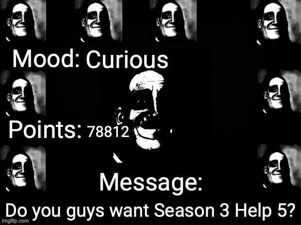 It's been long. | Curious; 78812; Do you guys want Season 3 Help 5? | image tagged in justahappytrollonimgflip3 announcement template | made w/ Imgflip meme maker