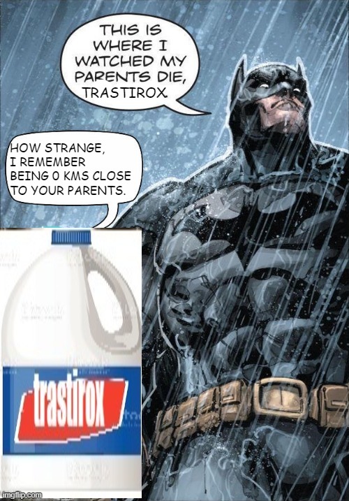They shouldn't have mixed trastirox with clorox | TRASTIROX; HOW STRANGE, I REMEMBER BEING 0 KMS CLOSE TO YOUR PARENTS. | image tagged in this is where i watched my parents die | made w/ Imgflip meme maker