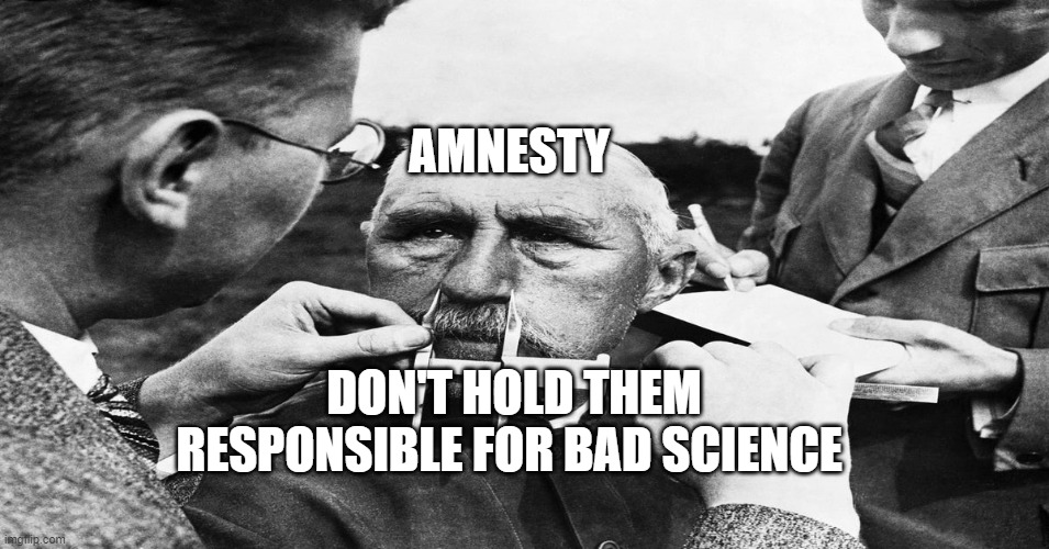 Nazi scientific racism eugenics | AMNESTY; DON'T HOLD THEM RESPONSIBLE FOR BAD SCIENCE | image tagged in nazi scientific racism eugenics | made w/ Imgflip meme maker