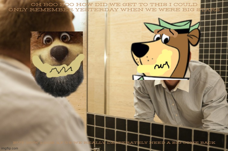 poor yogi | OH BOO BOO HOW DID WE GET TO THIS I COULD ONLY REMEMBER YESTERDAY WHEN WE WERE BIG STARS; BUT NOW LOOK AT US WE REALLY DESPERATELY NEED A BIG COME BACK | image tagged in man looking in mirror,warner bros,yogi bear,sadness | made w/ Imgflip meme maker
