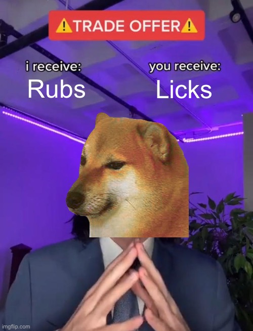 Trade Offer | Rubs; Licks | image tagged in trade offer | made w/ Imgflip meme maker