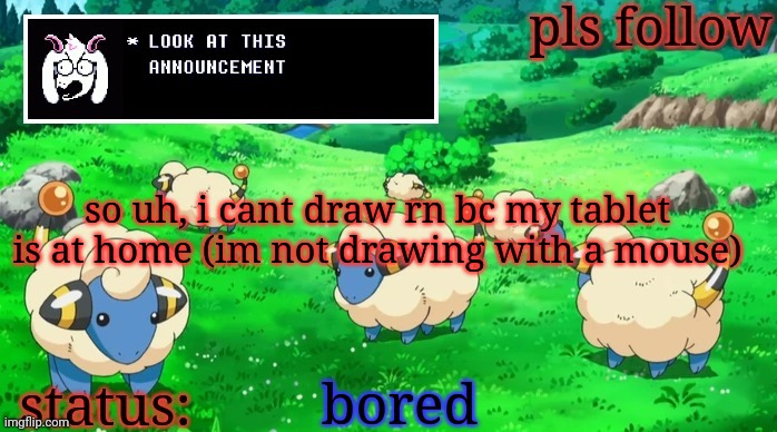 mareeep announcement v3 | so uh, i cant draw rn bc my tablet is at home (im not drawing with a mouse); bored | image tagged in mareeep announcement v3 | made w/ Imgflip meme maker