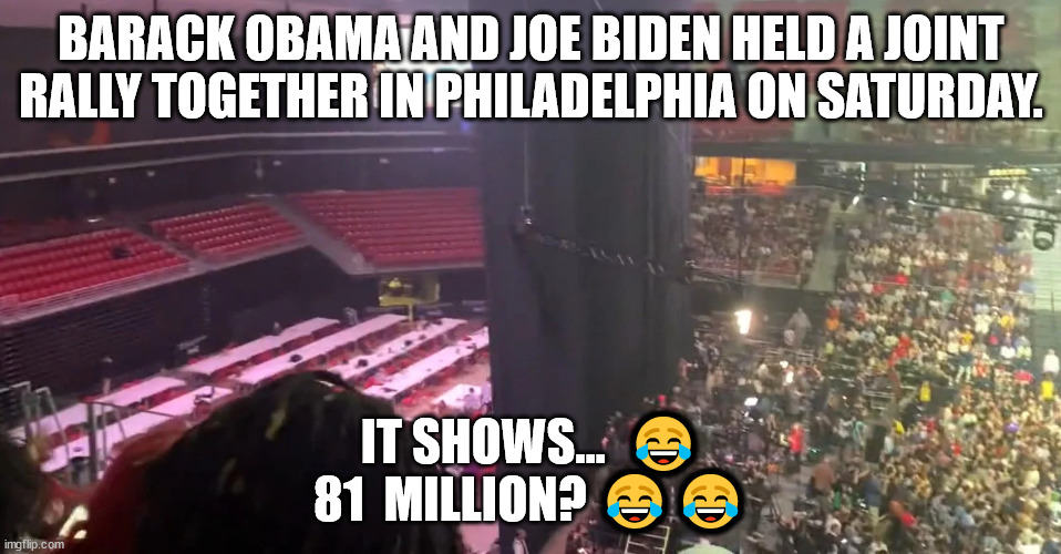 They had to draw the curtains to hide the fact that so few showed up... | BARACK OBAMA AND JOE BIDEN HELD A JOINT RALLY TOGETHER IN PHILADELPHIA ON SATURDAY. IT SHOWS...  😂
81  MILLION? 😂😂 | image tagged in crooked,democrats,media lies | made w/ Imgflip meme maker