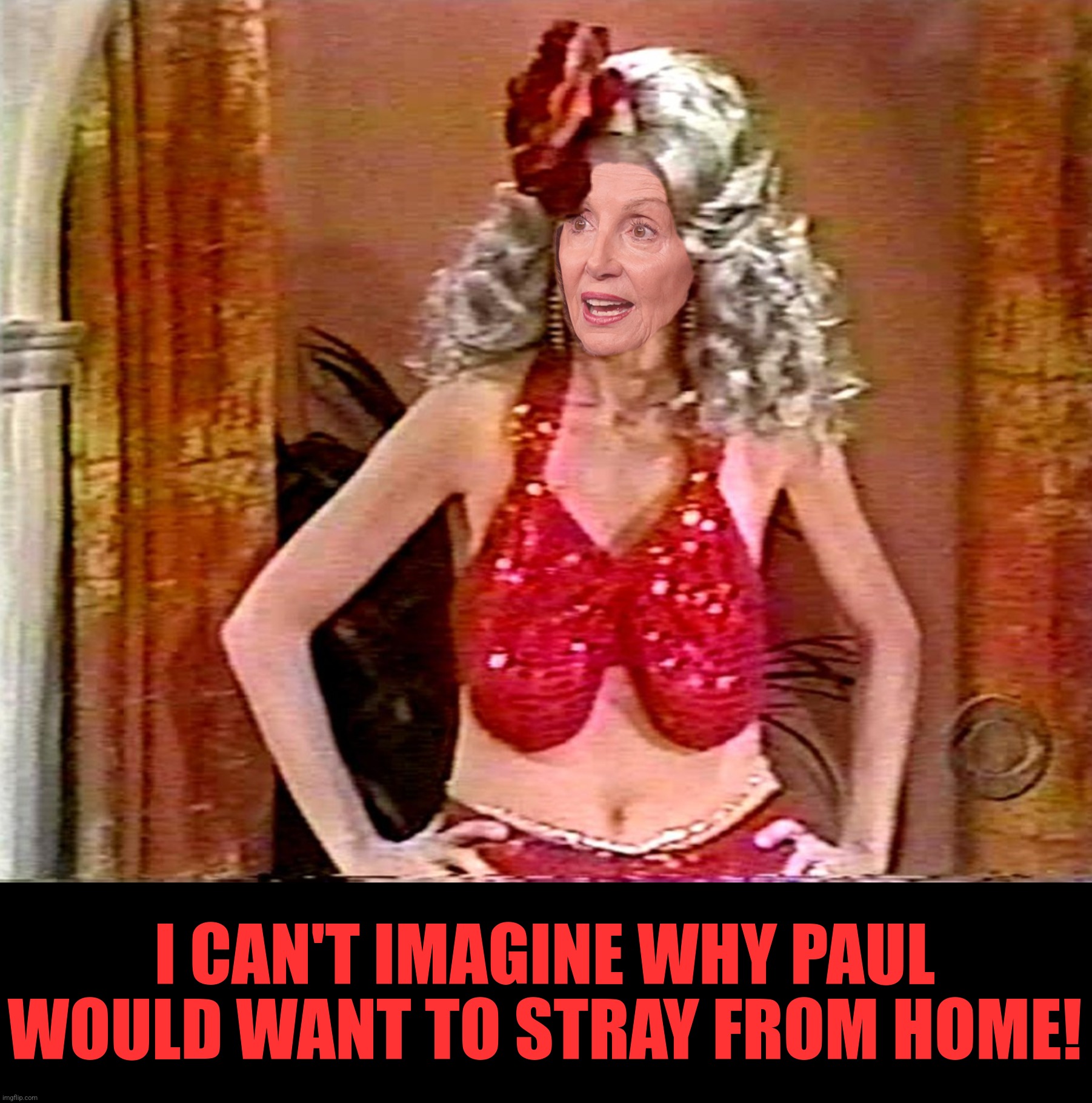 I CAN'T IMAGINE WHY PAUL WOULD WANT TO STRAY FROM HOME! | made w/ Imgflip meme maker