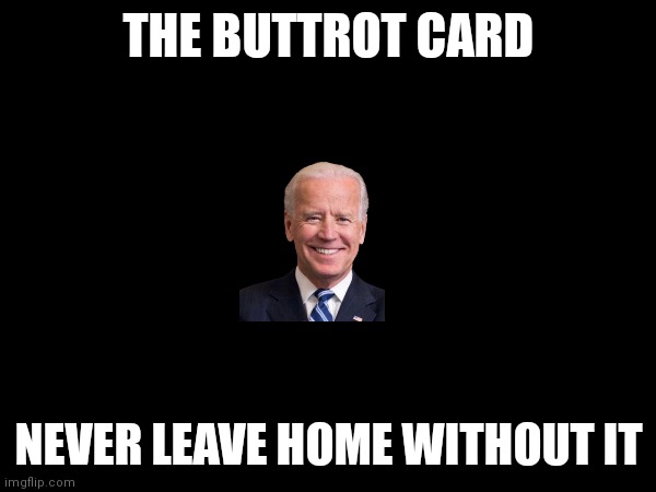 THE BUTTROT CARD; NEVER LEAVE HOME WITHOUT IT | made w/ Imgflip meme maker