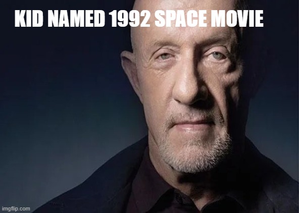 don't search it up | KID NAMED 1992 SPACE MOVIE | image tagged in mike ehrmantraut | made w/ Imgflip meme maker