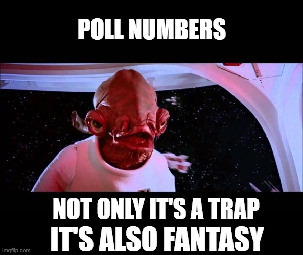 Don't believe in the polls | POLL NUMBERS; NOT ONLY IT'S A TRAP; IT'S ALSO FANTASY | image tagged in it's a trap,politics,elections,so true | made w/ Imgflip meme maker