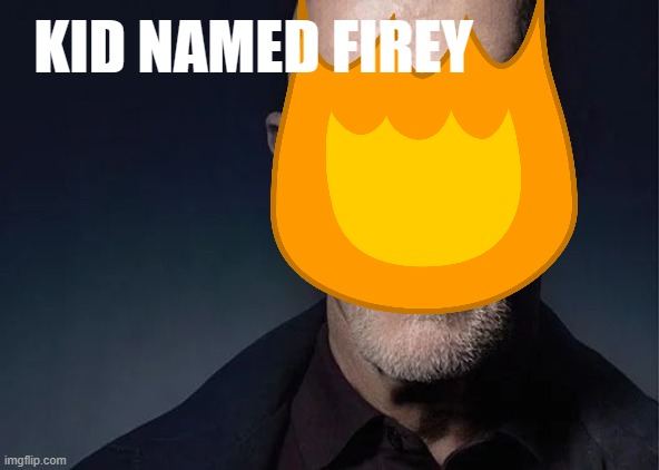 waltuh | KID NAMED FIREY | image tagged in mike ehrmantraut,bfdi,kid named finger | made w/ Imgflip meme maker