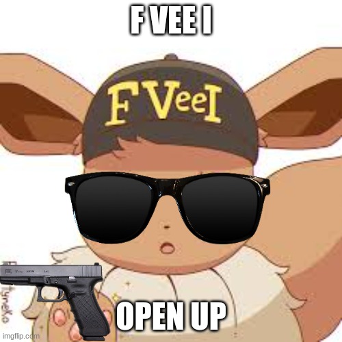 F VEE I OPEN UP | F VEE I; OPEN UP | image tagged in eevee,fbi | made w/ Imgflip meme maker