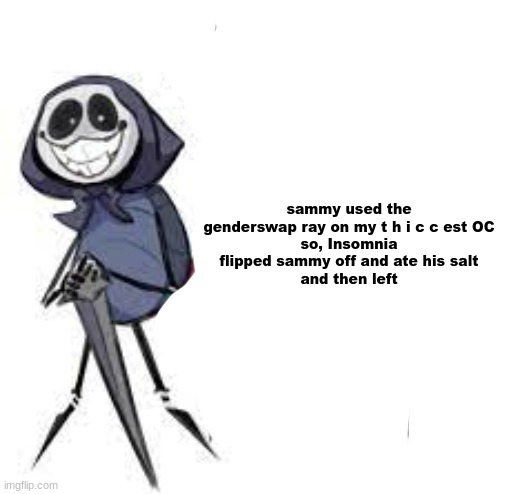 quarrel | sammy used the genderswap ray on my t h i c c est OC
so, Insomnia flipped sammy off and ate his salt
and then left | image tagged in quarrel | made w/ Imgflip meme maker