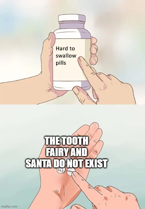 hurts as a kid | THE TOOTH FAIRY AND SANTA DO NOT EXIST | image tagged in memes,hard to swallow pills | made w/ Imgflip meme maker