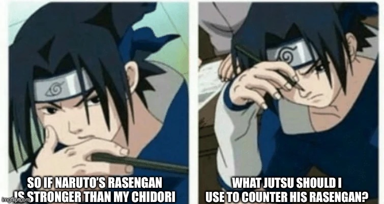 Answer: Try fire style jutsu Sasuke! (Won’t work on Rasenshuriken) | SO IF NARUTO’S RASENGAN IS STRONGER THAN MY CHIDORI; WHAT JUTSU SHOULD I USE TO COUNTER HIS RASENGAN? | image tagged in sasuke thinking,memes,sasuke,rasengan,chidori,naruto shippuden | made w/ Imgflip meme maker