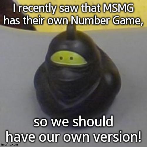 It Makes Sense, Right?! | I recently saw that MSMG has their own Number Game, so we should have our own version! | image tagged in ninja rubber duck,number game | made w/ Imgflip meme maker