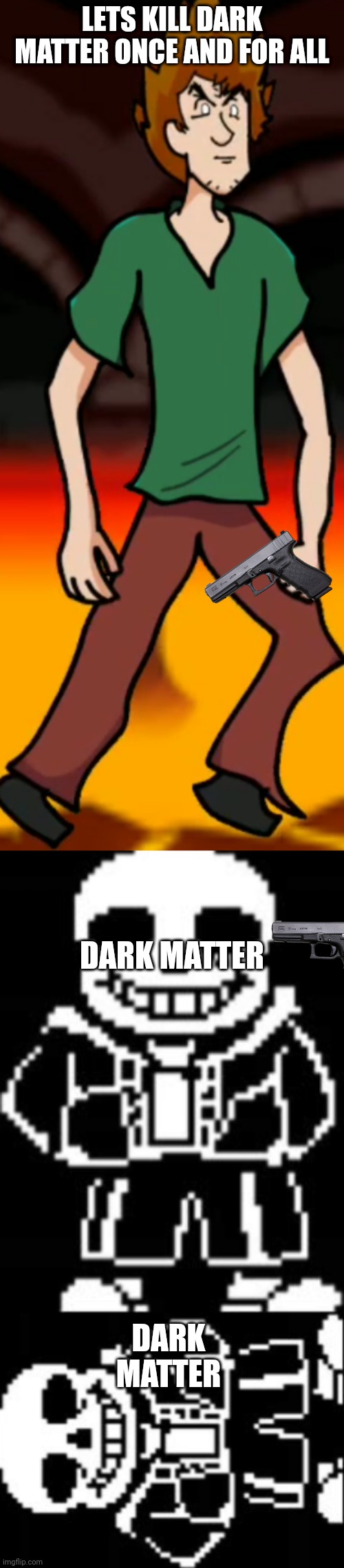 LETS KILL DARK MATTER ONCE AND FOR ALL; DARK MATTER; DARK MATTER | image tagged in god shaggy | made w/ Imgflip meme maker