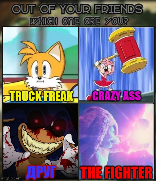 Out of all your friends which are you? | TRUCK FREAK; CRAZY ASS; ДРУГ; THE FIGHTER | image tagged in out of all your friends which are you,sonic the hedgehog,memes | made w/ Imgflip meme maker