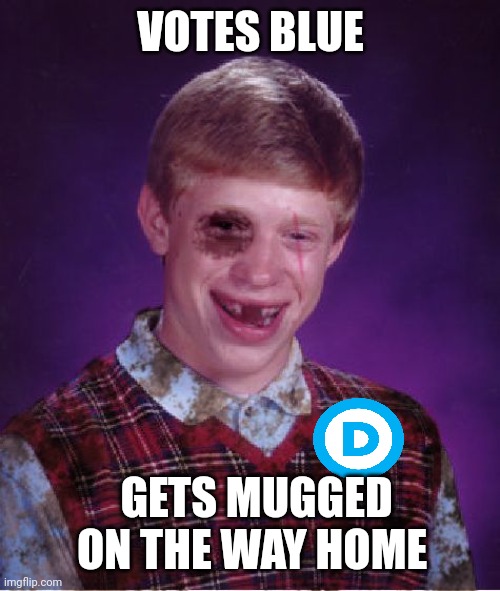 Beat-up Bad Luck Brian | VOTES BLUE GETS MUGGED ON THE WAY HOME | image tagged in beat-up bad luck brian | made w/ Imgflip meme maker