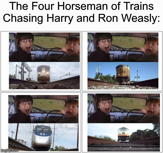 The Four Horseman of Trains Chasing Harry and Ron Weasly | The Four Horseman of Trains Chasing Harry and Ron Weasly: | image tagged in memes,blank comic panel 2x2,harry potter,tom chasing harry and ron weasly,trains,train | made w/ Imgflip meme maker