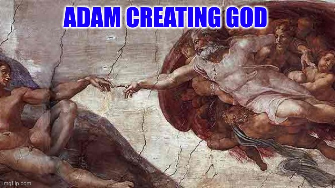 Adam creating god | ADAM CREATING GOD | image tagged in adam creating god | made w/ Imgflip meme maker