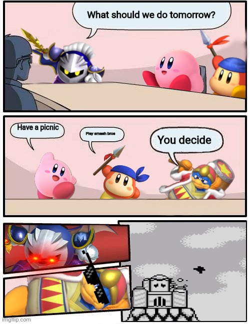 Meta knights boardroom meeting | What should we do tomorrow? Have a picnic; Play smash bros; You decide | image tagged in kirby boardroom meeting suggestion | made w/ Imgflip meme maker