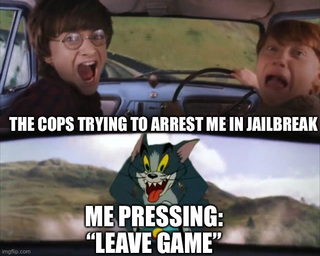 So a Free Bounty without a $400 Arrest Bonus | THE COPS TRYING TO ARREST ME IN JAILBREAK; ME PRESSING: “LEAVE GAME” | image tagged in tom chasing harry and ron weasly,memes,roblox,roblox meme,jailbreak,gaming | made w/ Imgflip meme maker