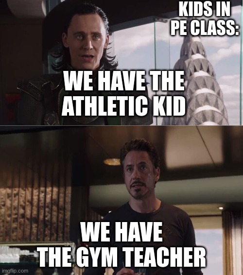 good times |  KIDS IN PE CLASS:; WE HAVE THE ATHLETIC KID; WE HAVE THE GYM TEACHER | image tagged in we have a hulk | made w/ Imgflip meme maker