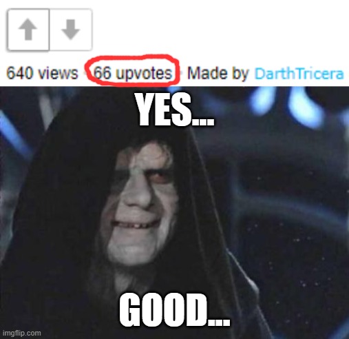 *Order 66 intensifies* | YES... GOOD... | image tagged in emperor palpatine,order 66,upvotes | made w/ Imgflip meme maker