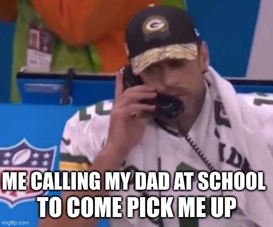 fun | TO COME PICK ME UP; ME CALLING MY DAD AT SCHOOL | image tagged in funny | made w/ Imgflip meme maker