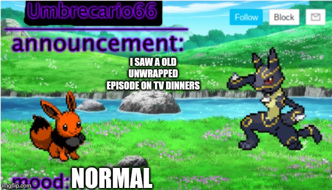 ... | I SAW A OLD UNWRAPPED EPISODE ON TV DINNERS; NORMAL | image tagged in announcement | made w/ Imgflip meme maker