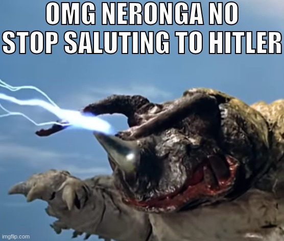 OMG NERONGA NO STOP SALUTING TO HITLER | made w/ Imgflip meme maker