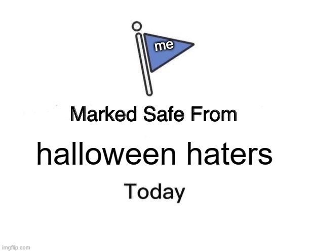 haters gonna hate | me; halloween haters | image tagged in memes,marked safe from | made w/ Imgflip meme maker