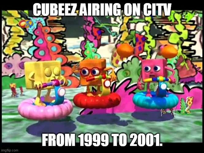 Cubeez airing on CITV from 1999 to 2001. | CUBEEZ AIRING ON CITV; FROM 1999 TO 2001. | image tagged in cube,cartoon,funny | made w/ Imgflip meme maker