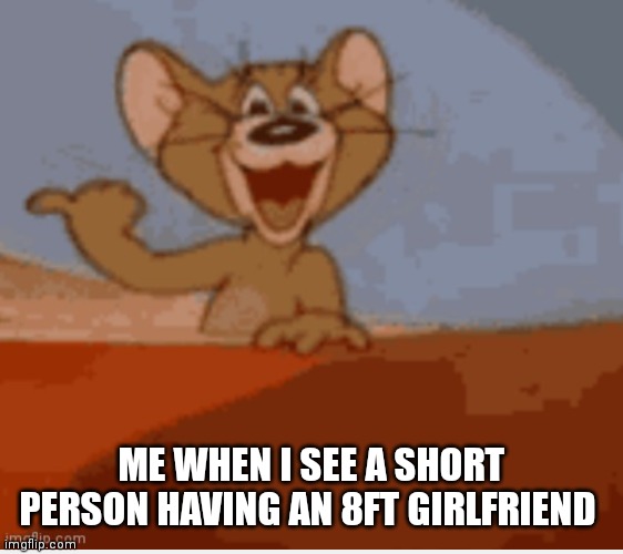 How though | ME WHEN I SEE A SHORT PERSON HAVING AN 8FT GIRLFRIEND | image tagged in funny memes | made w/ Imgflip meme maker