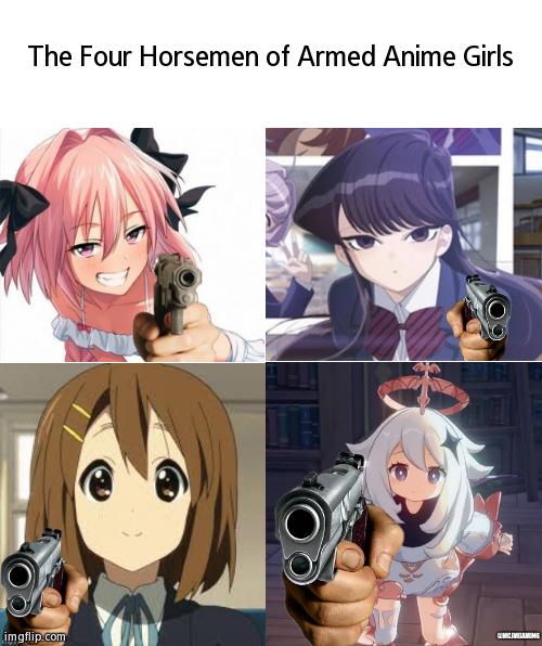 Don't Piss Them Off Or Else... | The Four Horsemen of Armed Anime Girls | image tagged in yui points a gun,astolfo with gun,armed paimon,komi-san pointing a gun,anime,memes | made w/ Imgflip meme maker
