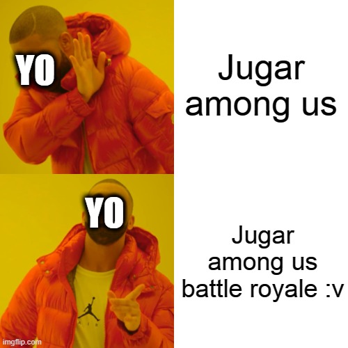 Drake Hotline Bling | Jugar among us; YO; YO; Jugar among us battle royale :v | image tagged in memes,drake hotline bling | made w/ Imgflip meme maker